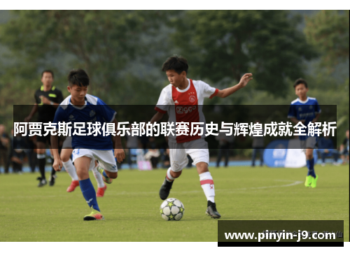阿贾克斯足球俱乐部的联赛历史与辉煌成就全解析