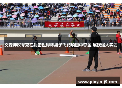 文森特汉考克在射击世界杯男子飞靶项目中夺金 展现强大实力