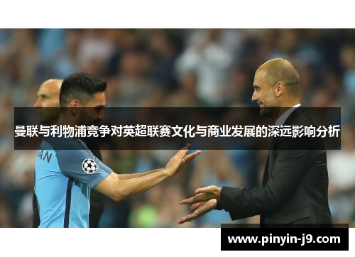 曼联与利物浦竞争对英超联赛文化与商业发展的深远影响分析