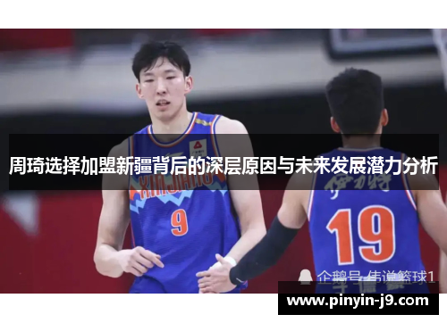 周琦选择加盟新疆背后的深层原因与未来发展潜力分析