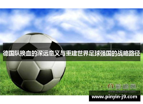 德国队换血的深远意义与重建世界足球强国的战略路径