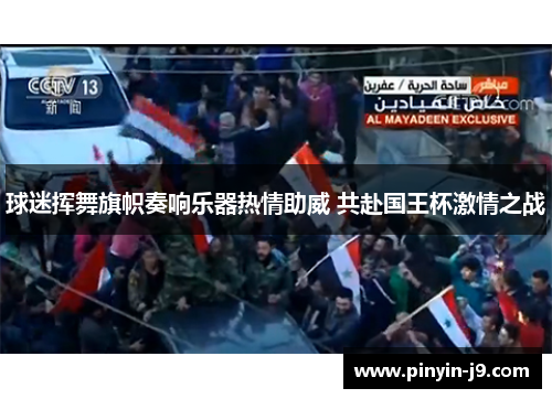 球迷挥舞旗帜奏响乐器热情助威 共赴国王杯激情之战