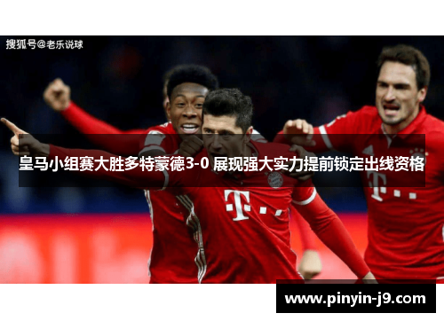 皇马小组赛大胜多特蒙德3-0 展现强大实力提前锁定出线资格