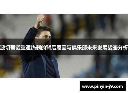 波切蒂诺重返热刺的背后原因与俱乐部未来发展战略分析