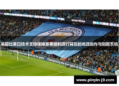 英超比赛日技术支持保障赛事顺利进行背后的高效运作与创新系统