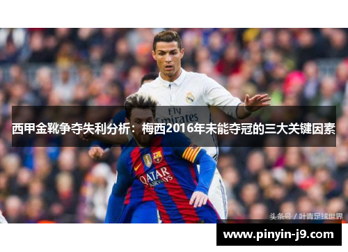 西甲金靴争夺失利分析：梅西2016年未能夺冠的三大关键因素