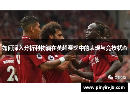 如何深入分析利物浦在英超赛季中的表现与竞技状态