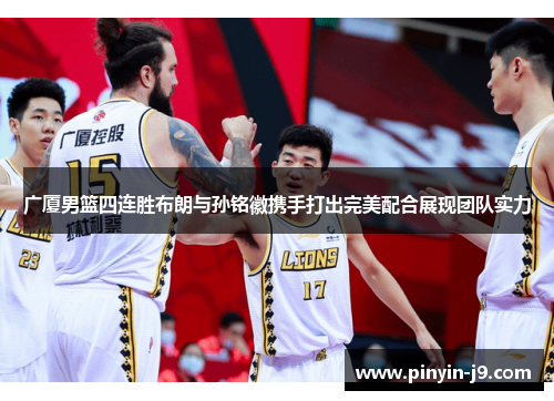 广厦男篮四连胜布朗与孙铭徽携手打出完美配合展现团队实力 广厦男篮四连胜布朗与孙铭徽携手打出完美配合展现团队实力