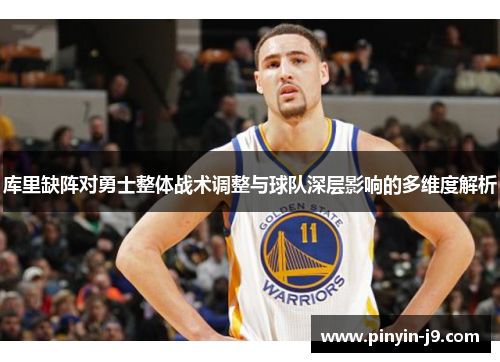 库里缺阵对勇士整体战术调整与球队深层影响的多维度解析 库里缺阵对勇士整体战术调整与球队深层影响的多维度解析