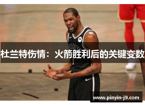 杜兰特伤情：火箭胜利后的关键变数