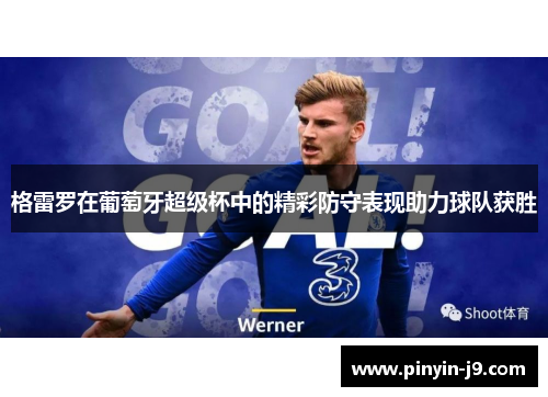 格雷罗在葡萄牙超级杯中的精彩防守表现助力球队获胜 格雷罗在葡萄牙超级杯中的精彩防守表现助力球队获胜