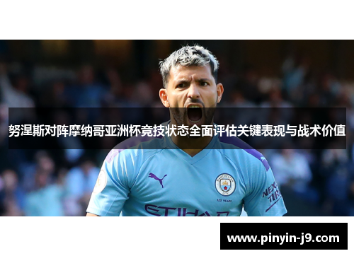 努涅斯对阵摩纳哥亚洲杯竞技状态全面评估关键表现与战术价值