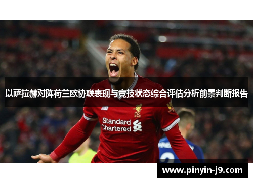 以萨拉赫对阵荷兰欧协联表现与竞技状态综合评估分析前景判断报告