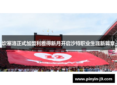 坎塞洛正式加盟利雅得新月开启沙特职业生涯新篇章