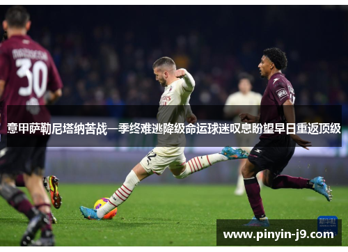 意甲萨勒尼塔纳苦战一季终难逃降级命运球迷叹息盼望早日重返顶级