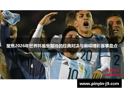 聚焦2026年世界杯最受期待的经典对决与巅峰精彩赛事盘点