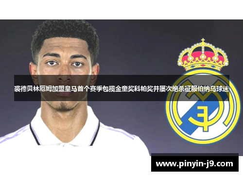 裘德贝林厄姆加盟皇马首个赛季包揽金童奖科帕奖并屡次绝杀征服伯纳乌球迷