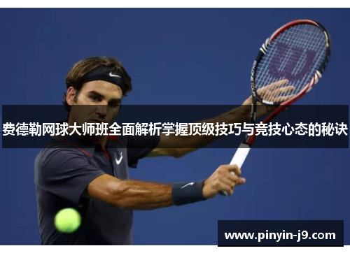 费德勒网球大师班全面解析掌握顶级技巧与竞技心态的秘诀