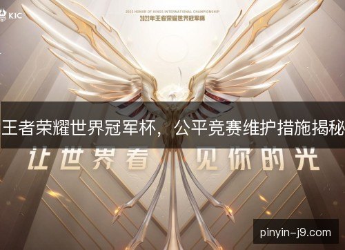 王者荣耀世界冠军杯,公平竞赛维护措施揭秘 王者荣耀世界冠军杯,公平竞赛维护措施揭秘