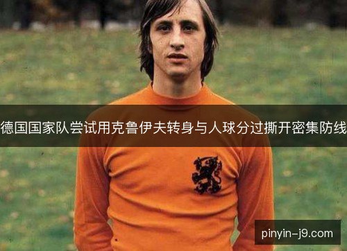 德国国家队尝试用克鲁伊夫转身与人球分过撕开密集防线